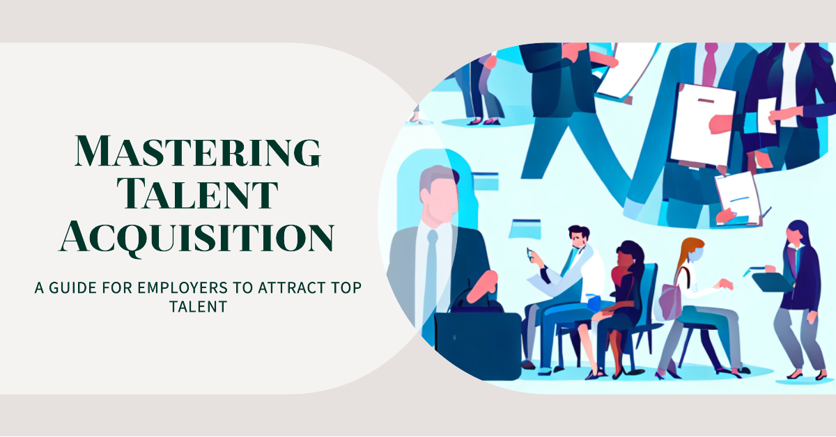 Mastering Talent Acquisition: A Guide for Employers to Attract Top Talent